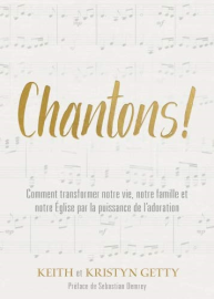 Chantons !: Comment transformer notre vie, notre famille et notre Église par la puissance de l'adoration (Sing! - How worship Transforms Your Life, Family, and Church)